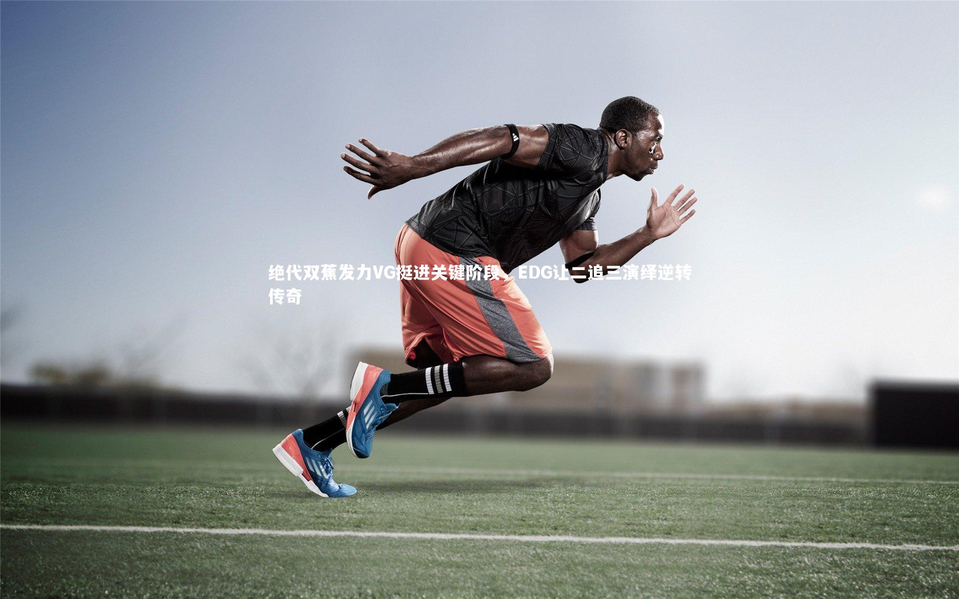 绝代双蕉发力VG挺进关键阶段，EDG让二追三演绎逆转传奇