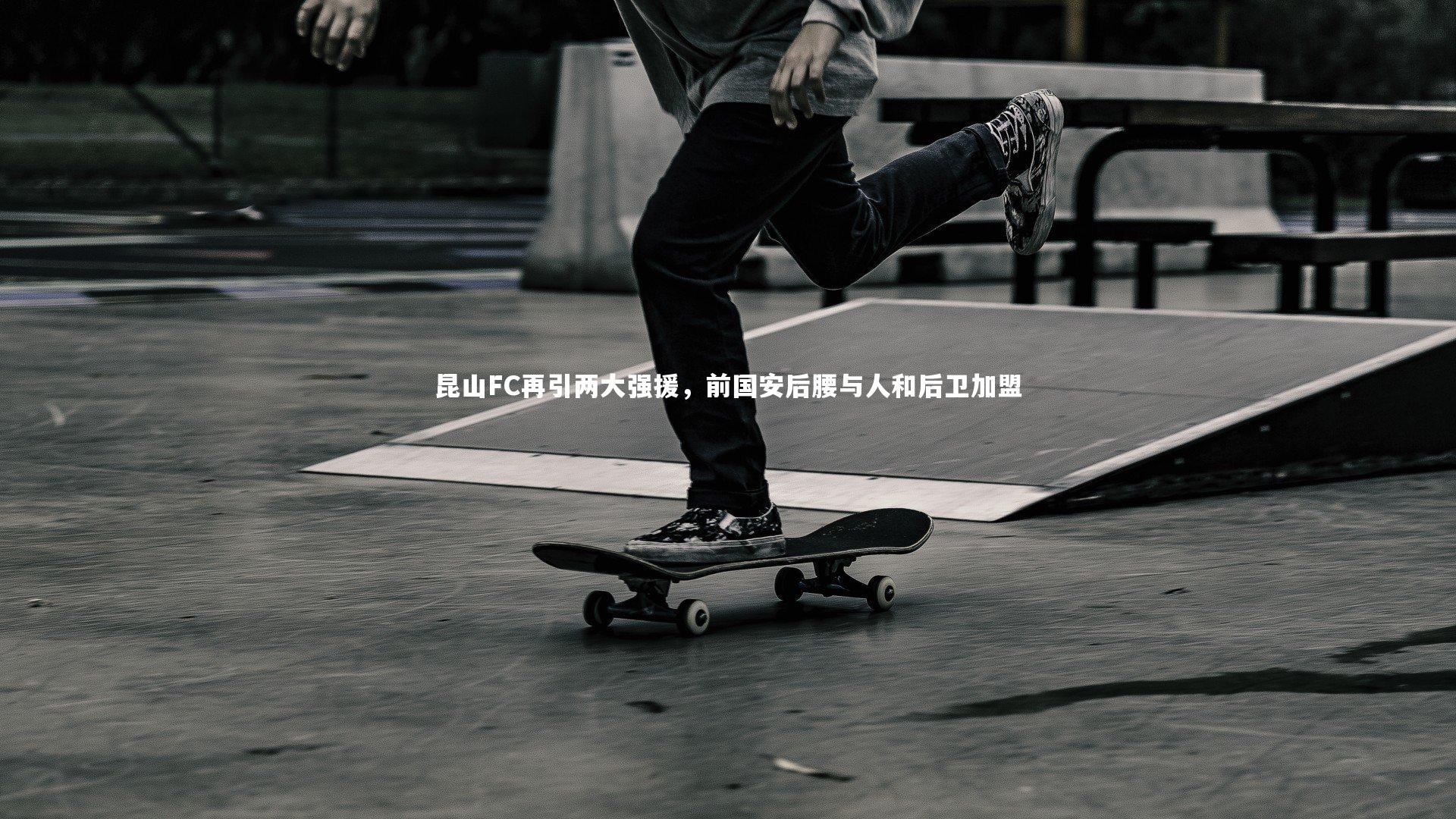 昆山FC再引两大强援，前国安后腰与人和后卫加盟